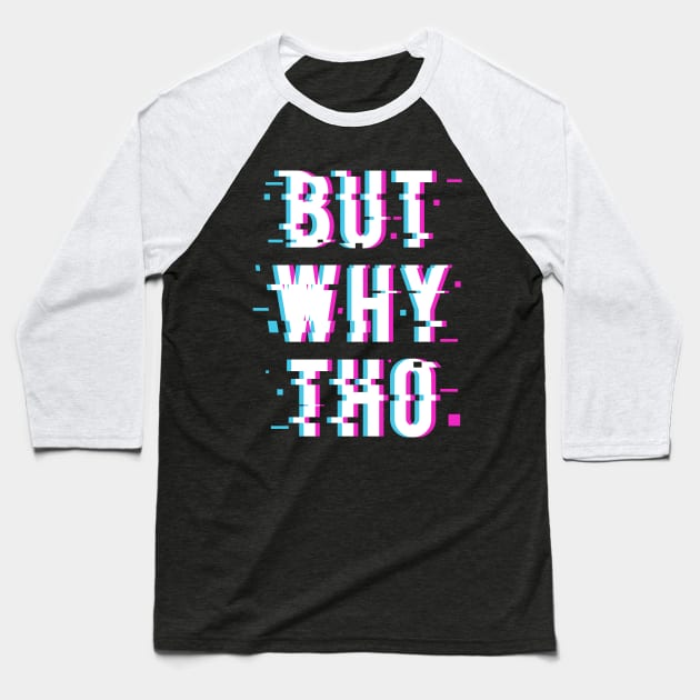 But Why Tho Glitched Meme Quote Typography Statement Baseball T-Shirt by udesign